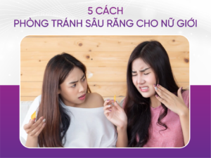 5 Cách Phòng Tránh Sâu Răng Cho Nữ Giới